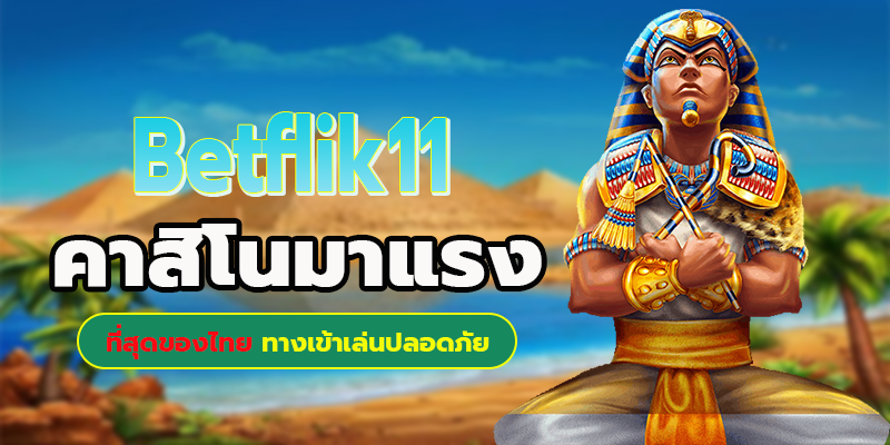 Betflik11 คาสิโนมาแรงที่สุดของไทย ทางเข้าเล่นปลอดภัย
